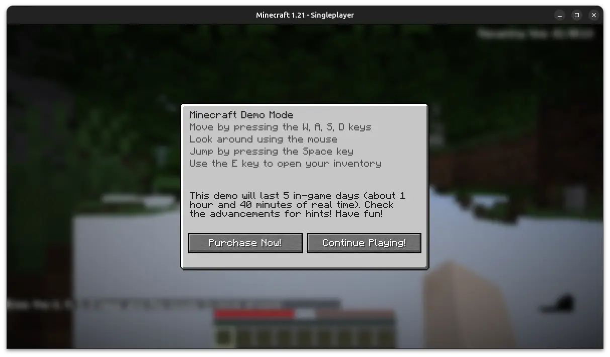 Minecraft Demo will be active for only 5 in-game days, which is equal to 1 hour and 40 minutes of real time. This will be notified before entering the Demo world.