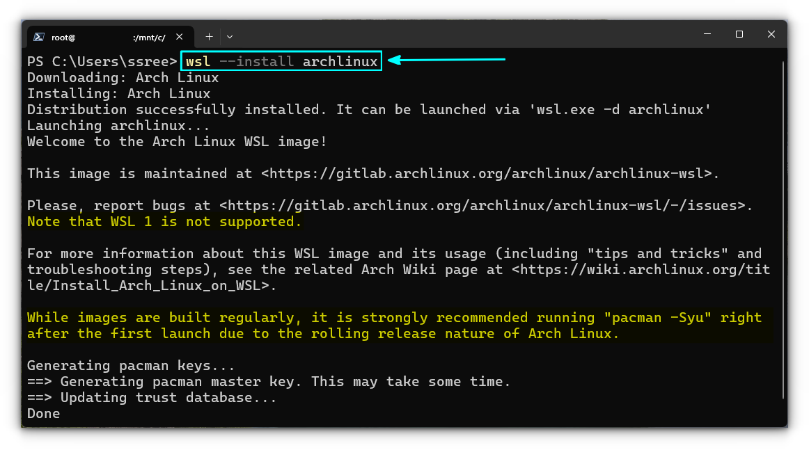 Installing Arch Linux using the wsl --install command. This will download the image and install Arch Linux for you. You can also see some essential instructions printed on the screen during the launching of installed Arch Linux.