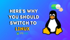 11 Reasons Why You Should Switch To Linux