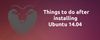 Things To Do After Installing Ubuntu 14.04