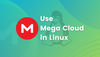 Install and Use MEGA Cloud Storage in Linux