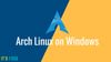 Install Arch Linux in Windows WSL and Set it Up