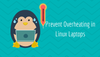 Most Effective Ways To Reduce Laptop Overheating In Linux