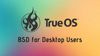 TrueOS: A Simple BSD Distribution for the Desktop Users