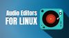 Best audio editors for Linux