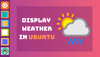 How to Display Weather Information in Ubuntu 18.04