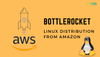 Meet Amazon's Own Linux Distribution Bottlerocket