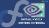How to Install Nvidia Drivers on Fedora Linux