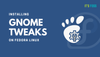 How to Install GNOME Tweaks on Fedora Linux