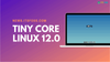 Ultra-Lightweight Linux Distro Tiny Core Version 12.0 Released with Kernel 5.10 and Other Improvements