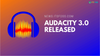 Open-Source Audio Editor Audacity 3.0 Is Here