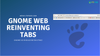 Epiphany Browser in GNOME 40 will Feature a New Tab bar