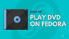 Play DVD on Fedora