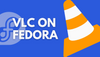 Install VLC on Fedora Linux