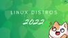 7 Linux Distros to Look Forward to in 2022
