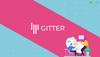 Gitter: A Cross-Platform Open Source Community Platform for Developers