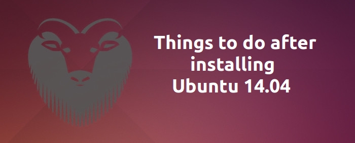 Must to do things after installing Ubuntu 14.04