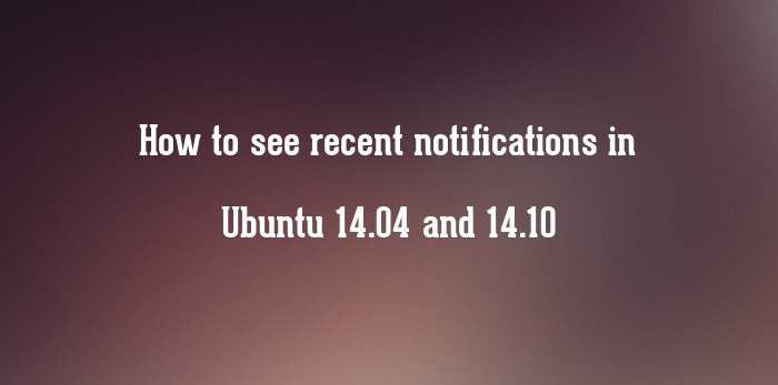 How to see recent notifications in Ubuntu 14.04